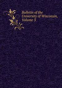 Bulletin of the University of Wisconsin, Volume 3