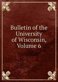 Bulletin of the University of Wisconsin, Volume 6