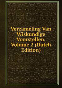 Verzameling Van Wiskundige Voorstellen, Volume 2 (Dutch Edition)
