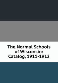 The Normal Schools of Wisconsin: Catalog, 1911-1912