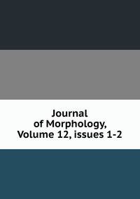 Journal of Morphology, Volume 12, issues 1-2