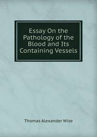 Essay On the Pathology of the Blood and Its Containing Vessels