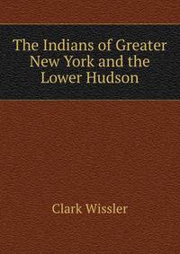 The Indians of Greater New York and the Lower Hudson