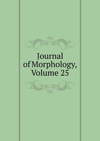 Journal of Morphology, Volume 25