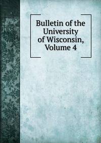 Bulletin of the University of Wisconsin, Volume 4