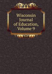 Wisconsin Journal of Education, Volume 9