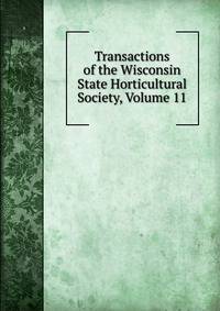 Transactions of the Wisconsin State Horticultural Society, Volume 11