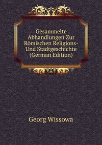 Gesammelte Abhandlungen Zur Romischen Religions- Und Stadtgeschichte (German Edition)