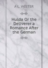 Hulda Or the Deliverer a Romance After the German