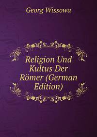 Religion Und Kultus Der R?mer (German Edition)