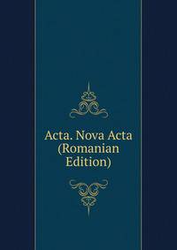 Acta. Nova Acta (Romanian Edition)