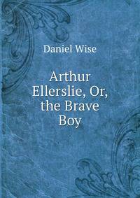 Arthur Ellerslie, Or, the Brave Boy