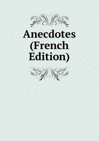 Anecdotes (French Edition)