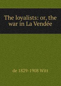 The loyalists: or, the war in La Vendee