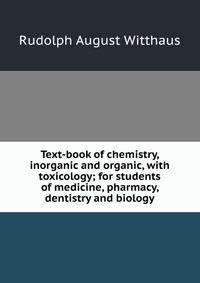 Text-book of chemistry, inorganic and organic, with toxicology; for students of medicine, pharmacy, dentistry and biology