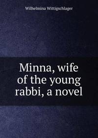 Minna, wife of the young rabbi, a novel