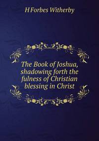 The Book of Joshua, shadowing forth the fulness of Christian blessing in Christ