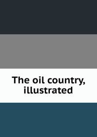 The oil country, illustrated