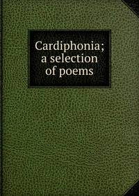 Cardiphonia; a selection of poems
