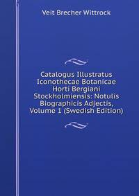 Catalogus Illustratus Iconothecae Botanicae Horti Bergiani Stockholmiensis: Notulis Biographicis Adjectis, Volume 1 (Swedish Edition)