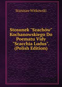 Stosunek "Szach?w" Kochanowskiego Do Poematu Vidy "Scacchia Ludus". (Polish Edition)