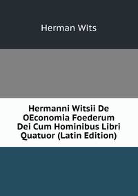 Hermanni Witsii De OEconomia Foederum Dei Cum Hominibus Libri Quatuor (Latin Edition)