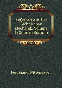 Aufgaben Aus Der Technischen Mechanik, Volume 1 (German Edition)