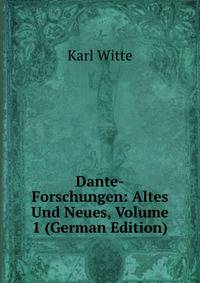 Dante-Forschungen: Altes Und Neues, Volume 1 (German Edition)