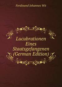 Lucubrationen Eines Staatsgefangenen (German Edition)