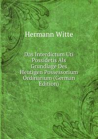 Das Interdictum Uti Possidetis Als Grundlage Des Heutigen Possessorium Ordinarium (German Edition)