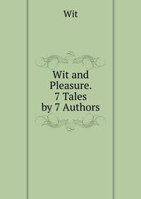 Wit and Pleasure. 7 Tales by 7 Authors