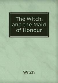 The Witch, and the Maid of Honour