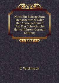 Noch Ein Beitrag Zum Menschenwohl Oder Der Arzneigebrauch Und Das Schroth'sche Heilverfahren (German Edition)