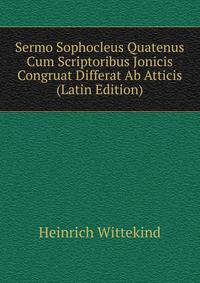 Sermo Sophocleus Quatenus Cum Scriptoribus Jonicis Congruat Differat Ab Atticis (Latin Edition)