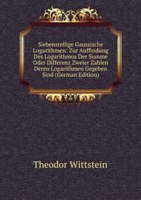 Siebenstellige Gaussische Logarithmen: Zur Auffindung Des Logarithmus Der Summe Oder Differenz Zweier Zahlen Deren Logarithmen Gegeben Sind (German Edition)