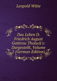 Das Leben D. Friedrich August Gotttreu Tholuck's: Dargestellt, Volume 2 (German Edition)