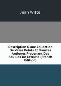 Description D'une Collection De Vases Peints Et Bronzes Antiques Provenant Des Fouilles De L'?trurie (French Edition)