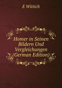 Homer in Seinen Bildern Und Vergleichungen (German Edition)