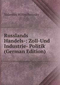 Russlands Handels-: Zoll-Und Industrie- Politik (German Edition)