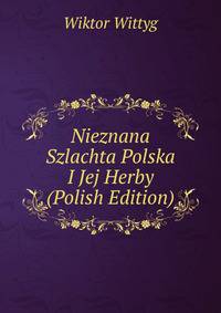 Nieznana Szlachta Polska I Jej Herby (Polish Edition)