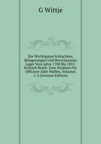 Die Wichtigsten Schlachten, Belagerungen Und Berschanzten Lager Vom Jahre 1708 Bis 1855: Kritisch Bearb. Zum Studium Fur Officiere Aller Waffen, Volumes 1-2 (German Edition)