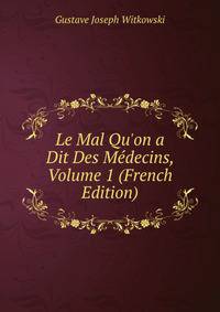 Le Mal Qu'on a Dit Des M?decins, Volume 1 (French Edition)