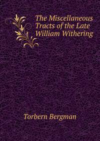 The Miscellaneous Tracts of the Late William Withering