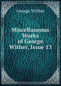 Miscellaneous Works of George Wither, Issue 13