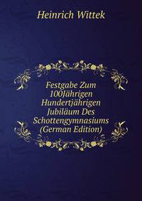 Festgabe Zum 100Jahrigen Hundertjahrigen Jubilaum Des Schottengymnasiums (German Edition)