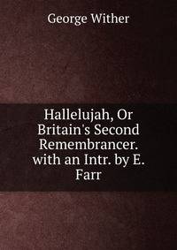 Hallelujah, Or Britain's Second Remembrancer. with an Intr. by E. Farr