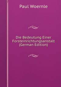 Die Bedeutung Einer Forsteinrichtungsanstalt (German Edition)