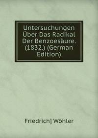 Untersuchungen Uber Das Radikal Der Benzoesaure. (1832.) (German Edition)