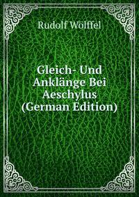 Gleich- Und Anklange Bei Aeschylus (German Edition)