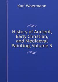 History of Ancient, Early Christian, and Mediaeval Painting, Volume 3